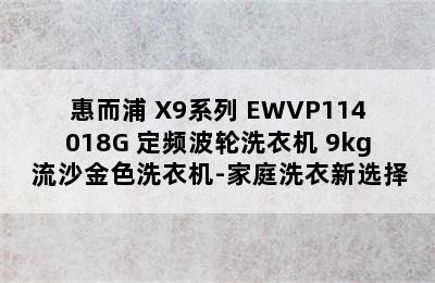 惠而浦 X9系列 EWVP114018G 定频波轮洗衣机 9kg 流沙金色洗衣机-家庭洗衣新选择